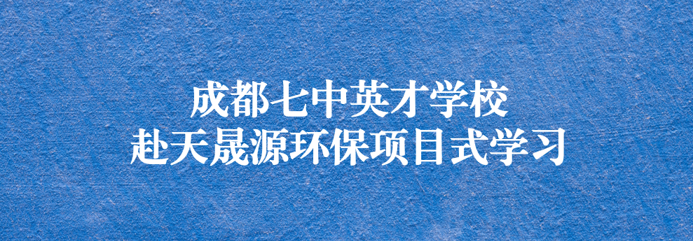 開啟知識之窗，助力成長之路——成都七中英才學(xué)校師生赴天晟源環(huán)保參觀學(xué)習(xí)