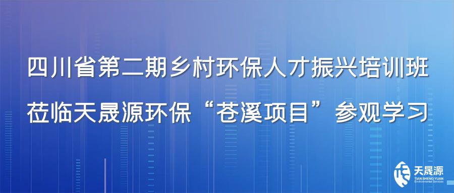 四川省第二期鄉(xiāng)村環(huán)保人才振興培訓(xùn)班蒞臨天晟源環(huán)?！吧n溪項(xiàng)目”參觀學(xué)習(xí)